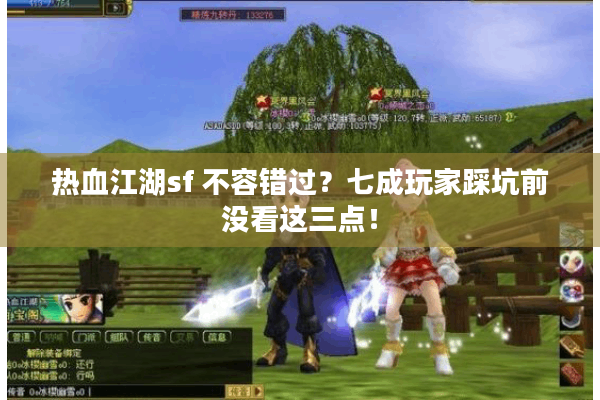 热血江湖sf 不容错过?七成玩家踩坑前没看这三点! 热血江湖sf 不容错过?七成玩家踩坑前没看这三点!