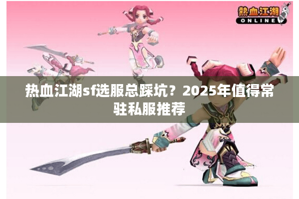 热血江湖sf选服总踩坑?2025年值得常驻私服推荐 热血江湖sf选服总踩坑?2025年值得常驻私服推荐