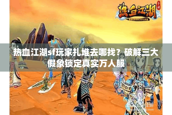 热血江湖sf玩家扎堆去哪找？破解三大假象锁定真实万人服