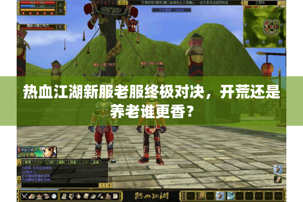热血江湖新服老服终极对决，开荒还是养老谁更香？