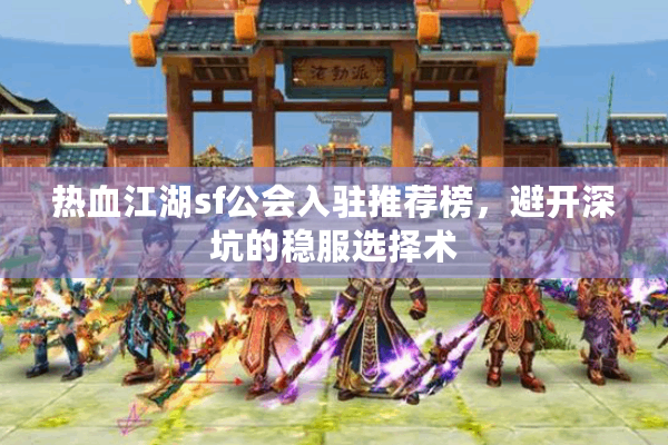 热血江湖sf公会入驻推荐榜，避开深坑的稳服选择术