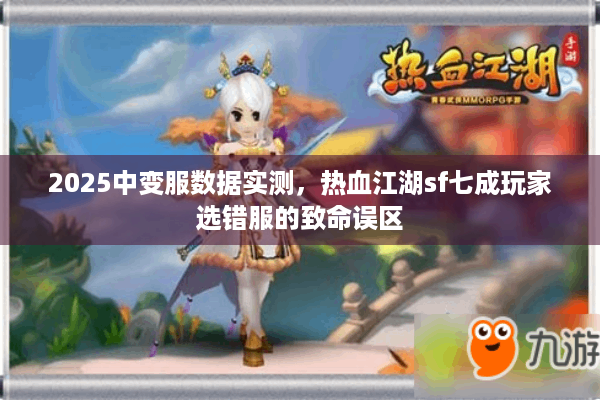 2025中变服数据实测,热血江湖sf七成玩家选错服的致命误区 2025中变服数据实测,热血江湖sf七成玩家选错服的致命误区