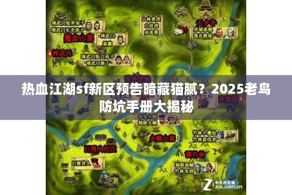 热血江湖sf新区预告暗藏猫腻?2025老鸟防坑手册大揭秘 热血江湖sf新区预告暗藏猫腻?2025老鸟防坑手册大揭秘