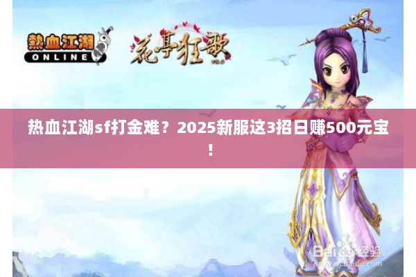 热血江湖sf打金难?2025新服这3招日赚500元宝! 热血江湖sf打金难?2025新服这3招日赚500元宝!
