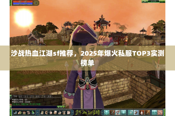 沙战热血江湖sf推荐，2025年爆火私服TOP3实测榜单