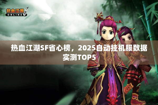 热血江湖SF省心榜，2025自动挂机服数据实测TOP5