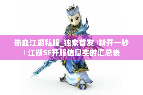 热血江湖私服_独家首发▷新开一秒◁江湖SF开服信息实时汇总表 热血江湖私服_独家首发▷新开一秒◁江湖SF开服信息实时汇总表