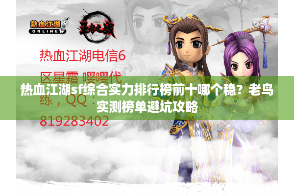 热血江湖sf综合实力排行榜前十哪个稳?老鸟实测榜单避坑攻略 热血江湖sf综合实力排行榜前十哪个稳?老鸟实测榜单避坑攻略
