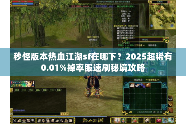 秒怪版本热血江湖sf在哪下?2025超稀有0.01%掉率服速刷秘境攻略 秒怪版本热血江湖sf在哪下?2025超稀有0.01%掉率服速刷秘境攻略
